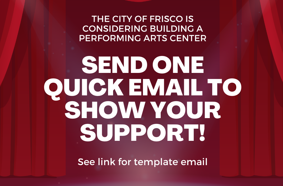 The City of Frisco is considering building a performing arts center. Send one quick email to show your support. Use our template email.